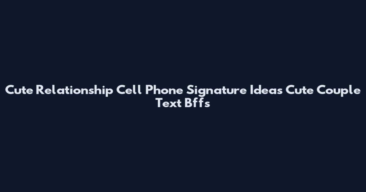 Cute Relationship Cell Phone Signature Ideas Cute Couple Text Bffs