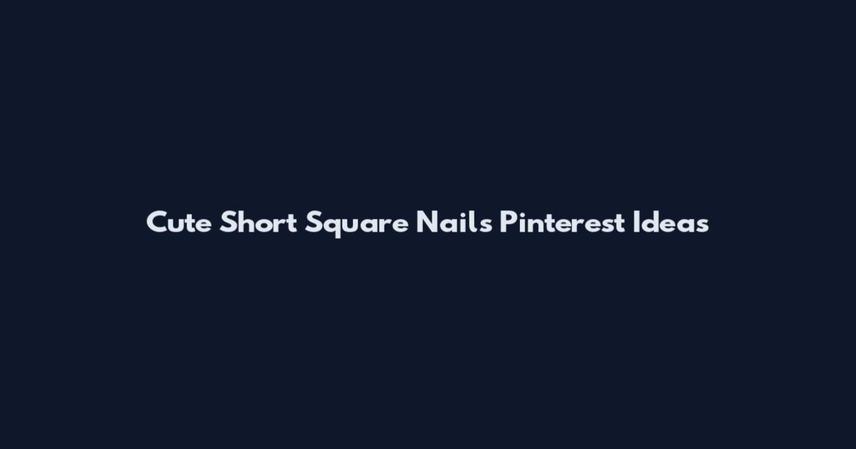 Cute Short Square Nails Pinterest Ideas