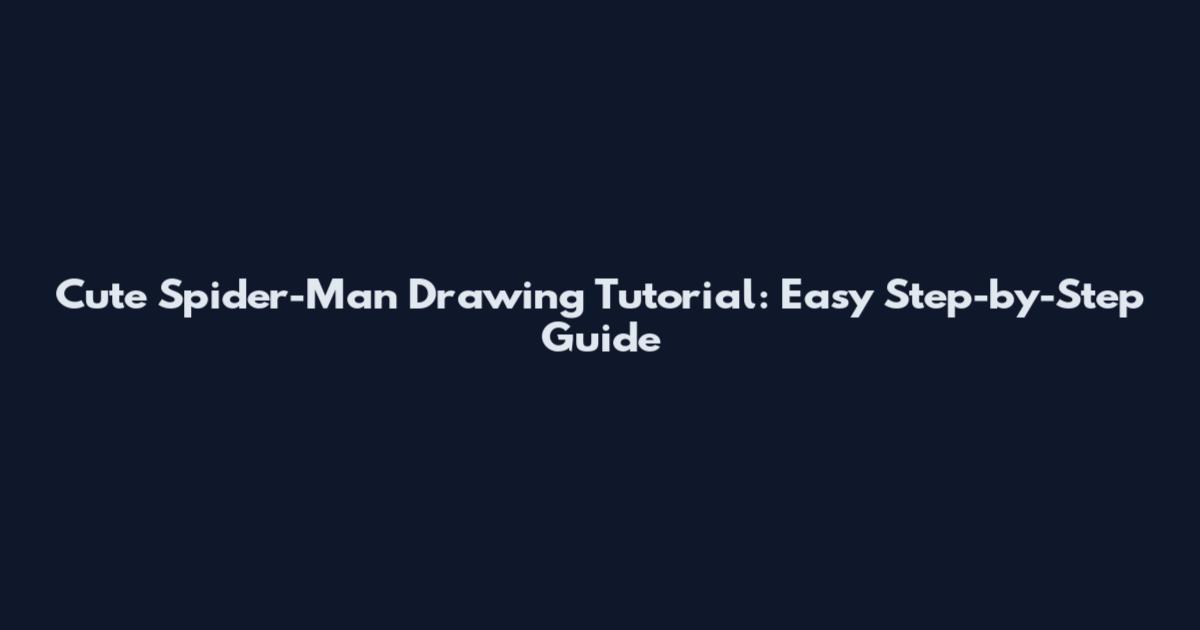 Cute Spider-Man Drawing Tutorial: Easy Step-by-Step Guide