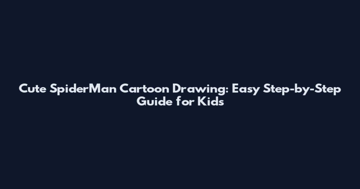 Cute SpiderMan Cartoon Drawing: Easy Step-by-Step Guide for Kids