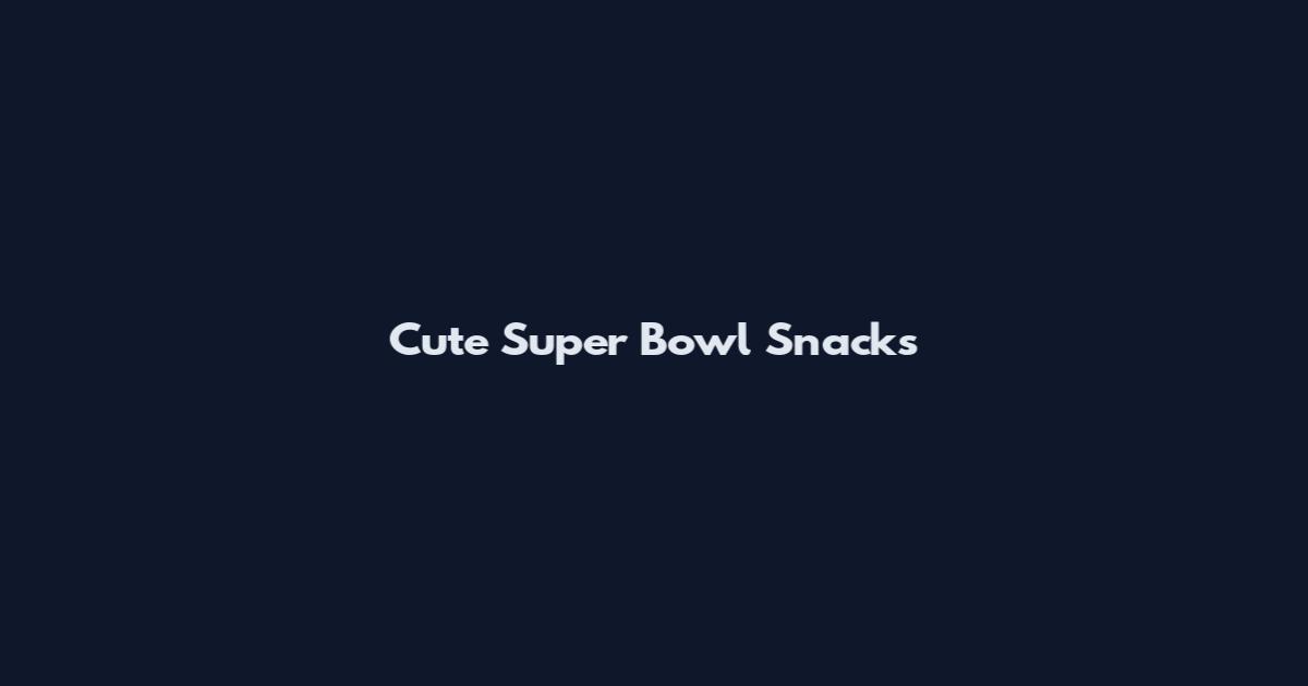 Cute Super Bowl Snacks