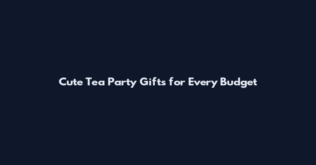 Cute Tea Party Gifts for Every Budget