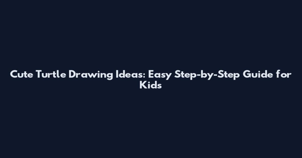 Cute Turtle Drawing Ideas: Easy Step-by-Step Guide for Kids