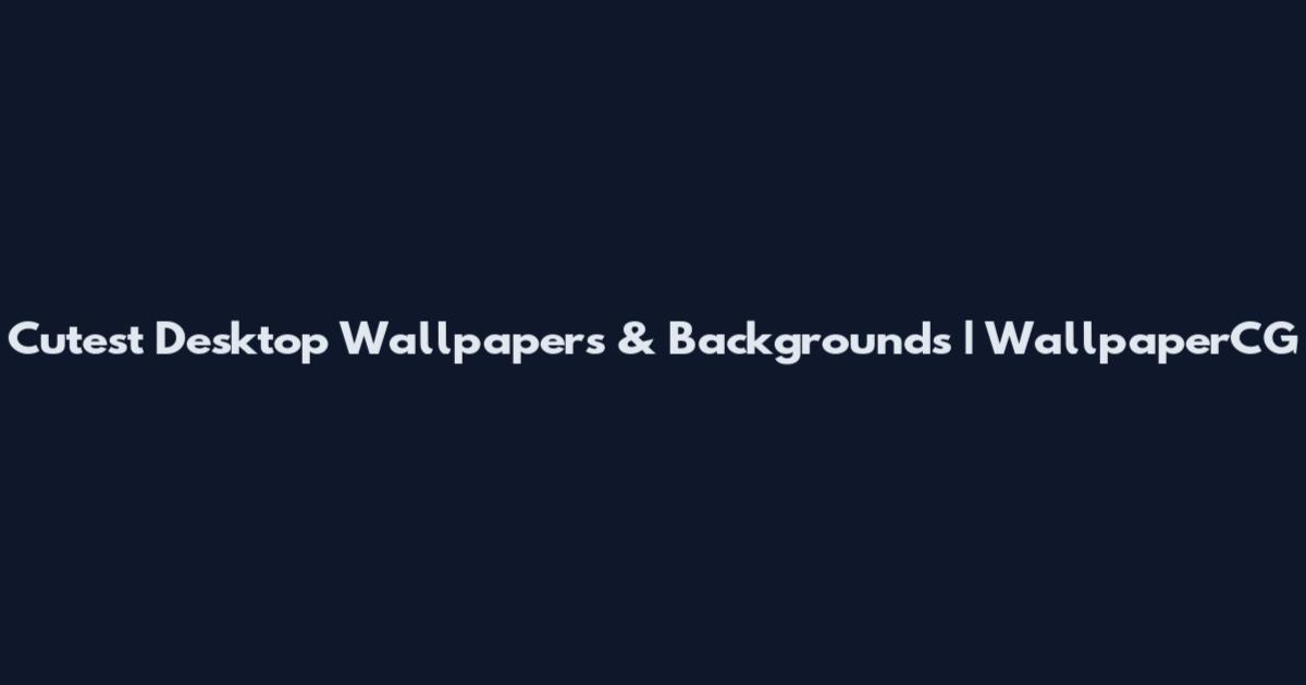 Cutest Desktop Wallpapers & Backgrounds | WallpaperCG