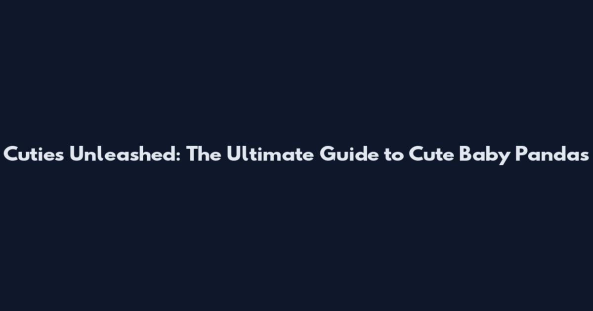 Cuties Unleashed: The Ultimate Guide to Cute Baby Pandas