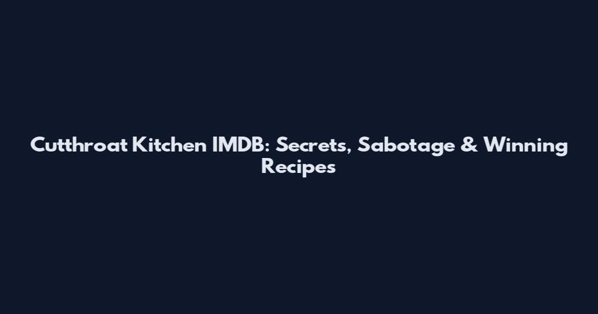 Cutthroat Kitchen IMDB: Secrets, Sabotage & Winning Recipes