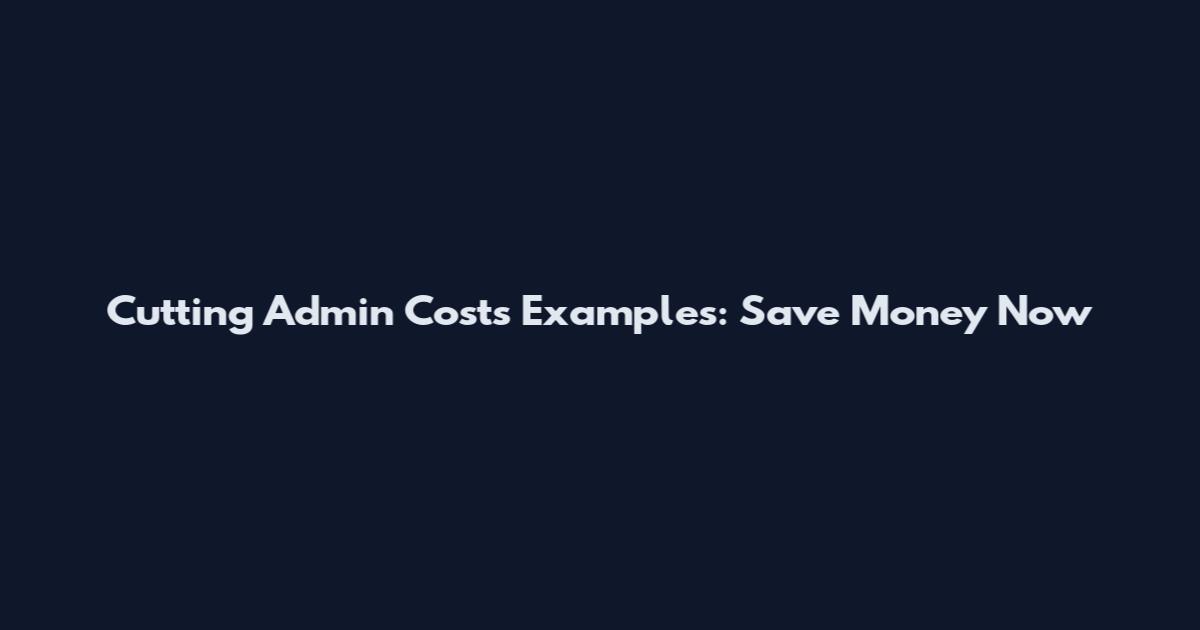 Cutting Admin Costs Examples: Save Money Now