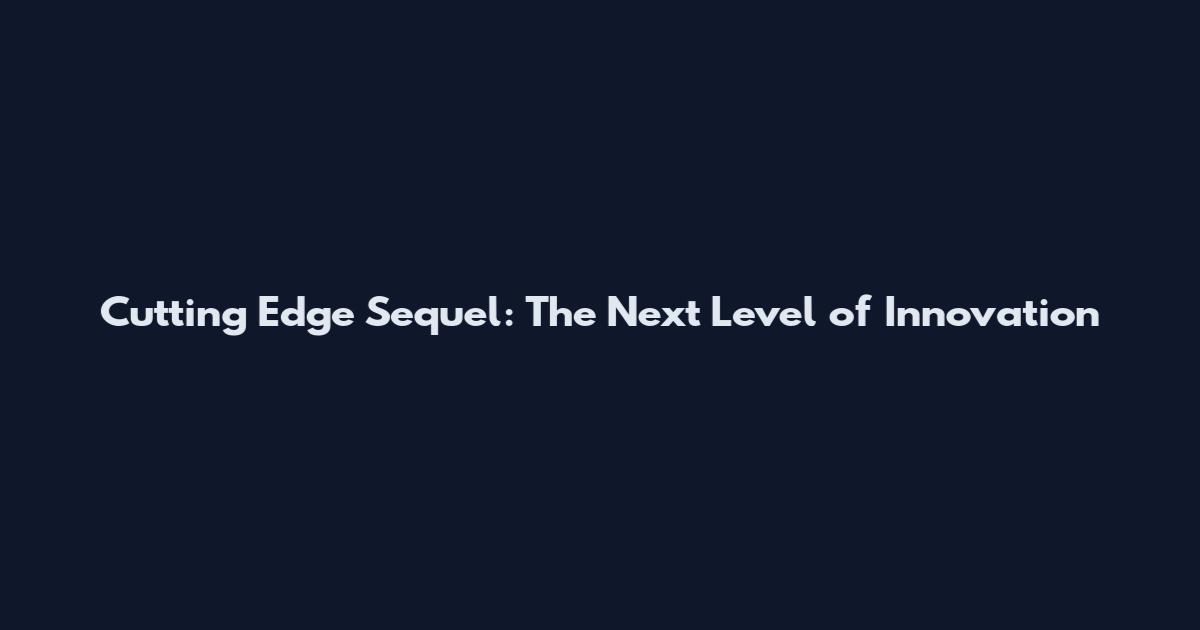 Cutting Edge Sequel: The Next Level of Innovation