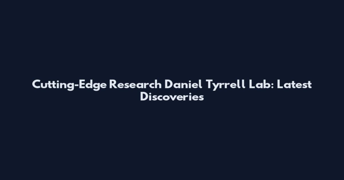 Cutting-Edge Research Daniel Tyrrell Lab: Latest Discoveries