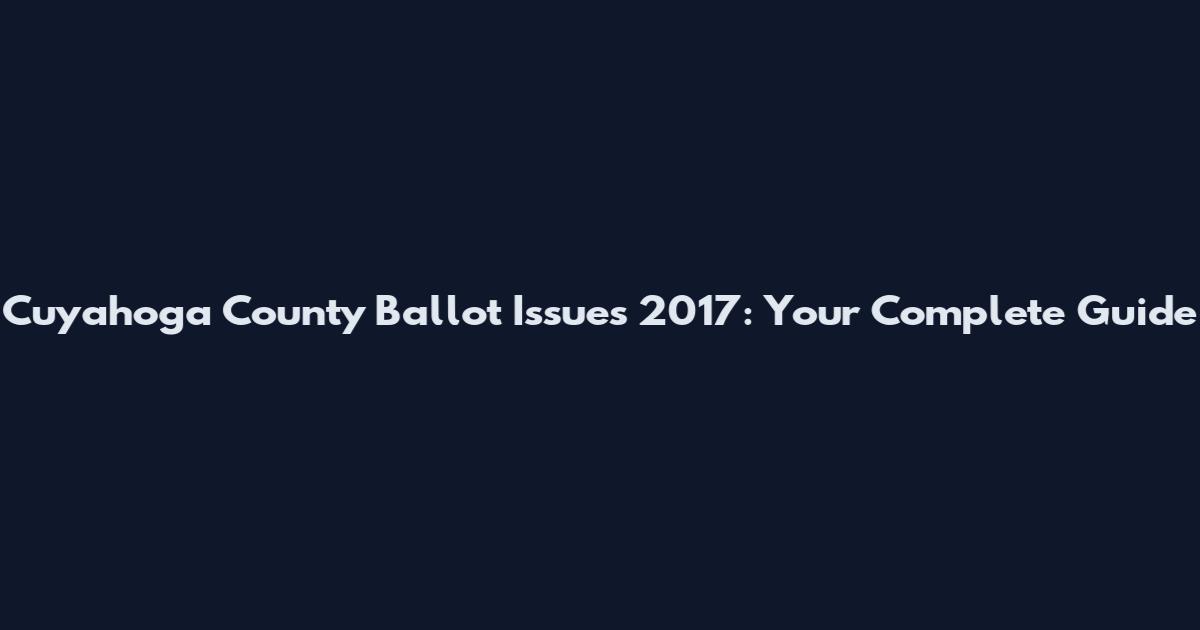 Cuyahoga County Ballot Issues 2017: Your Complete Guide
