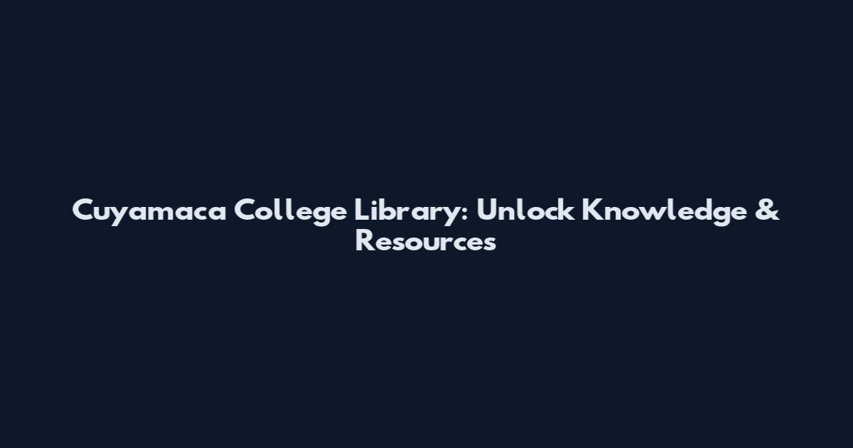 Cuyamaca College Library: Unlock Knowledge & Resources