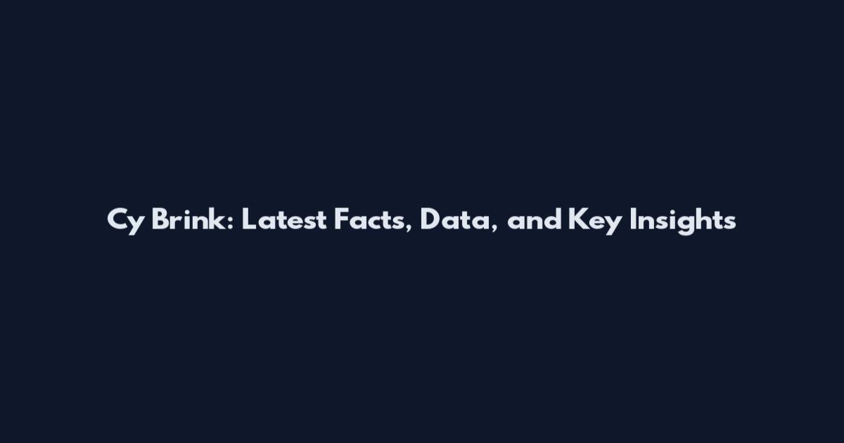 Cy Brink: Latest Facts, Data, and Key Insights