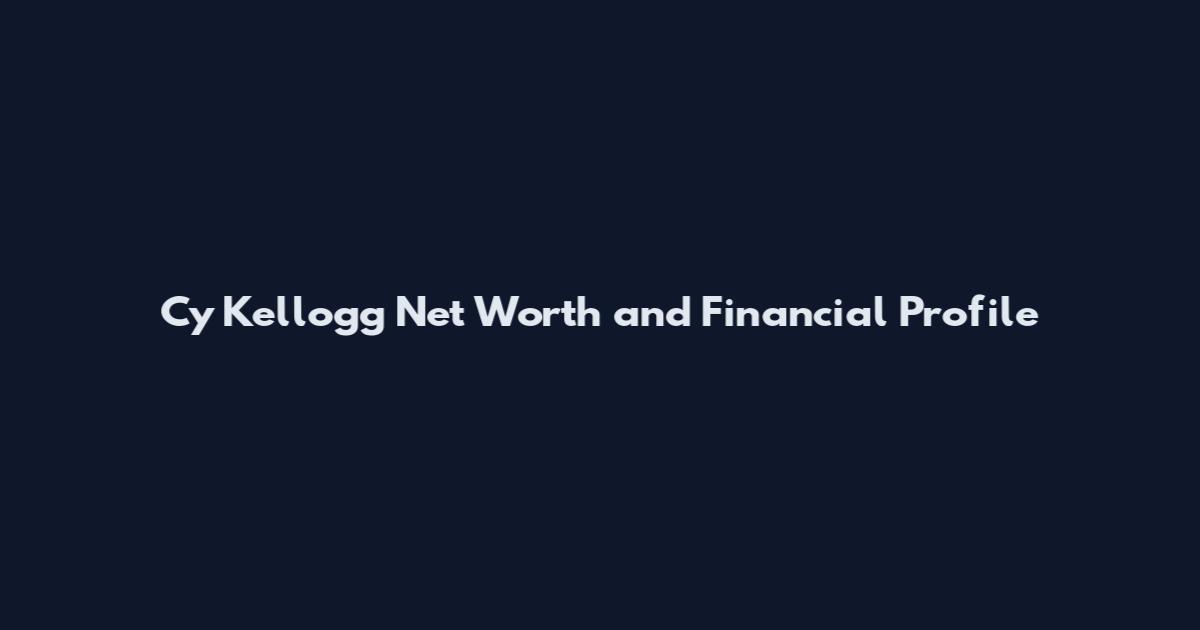 Cy Kellogg Net Worth and Financial Profile