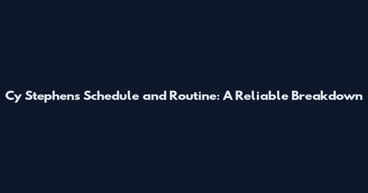 Cy Stephens Schedule and Routine: A Reliable Breakdown