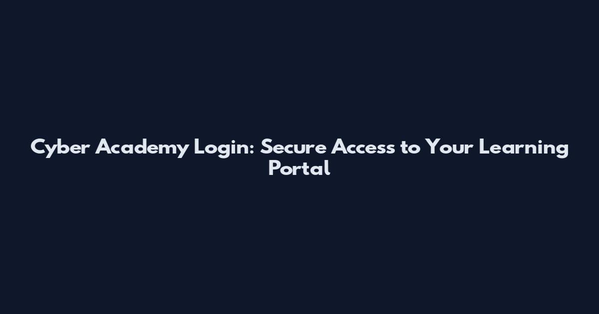 Cyber Academy Login: Secure Access to Your Learning Portal