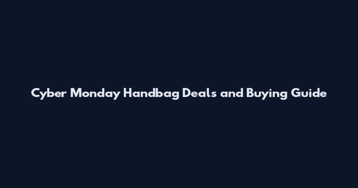 Cyber Monday Handbag Deals and Buying Guide