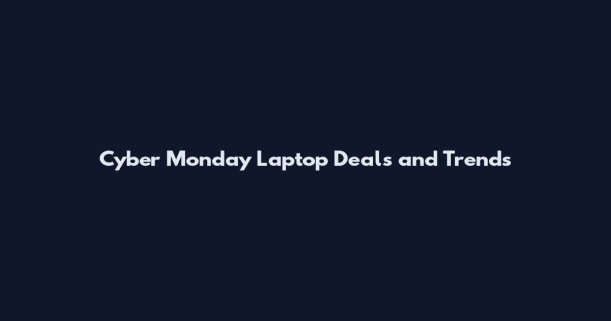 Cyber Monday Laptop Deals and Trends