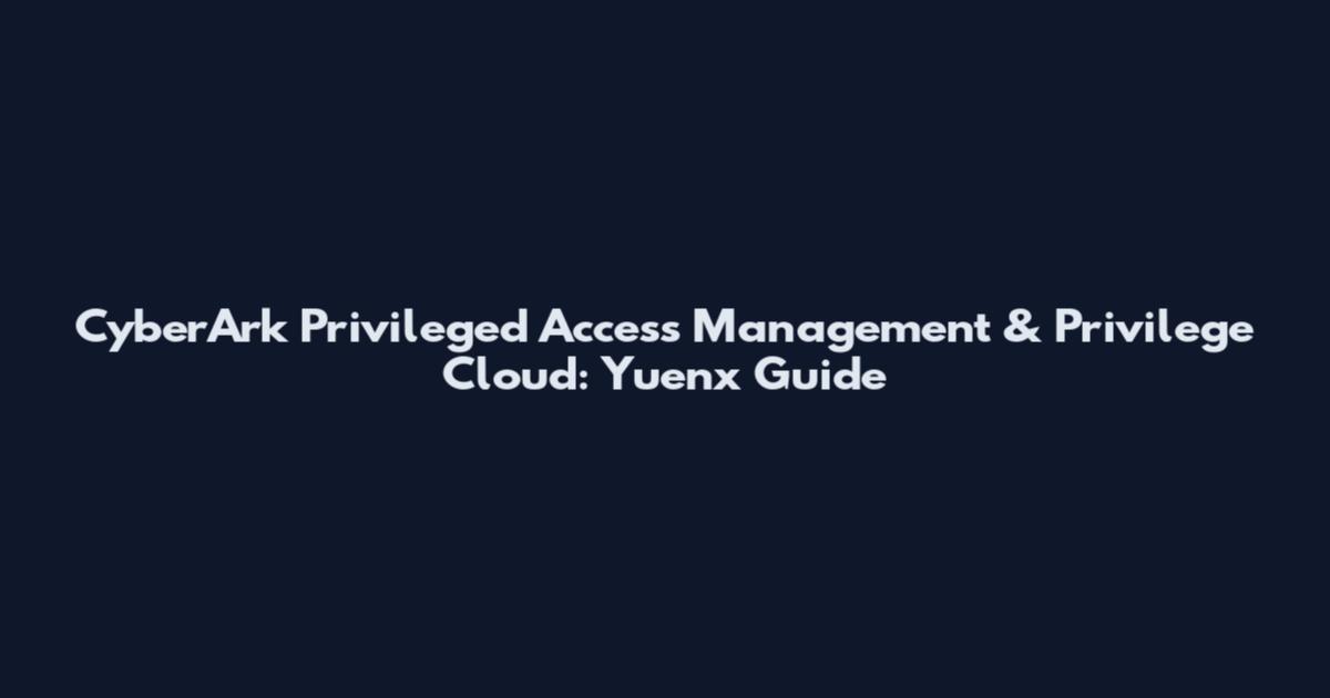 CyberArk Privileged Access Management & Privilege Cloud: Yuenx Guide