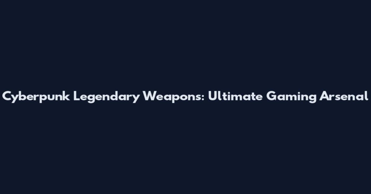Cyberpunk Legendary Weapons: Ultimate Gaming Arsenal