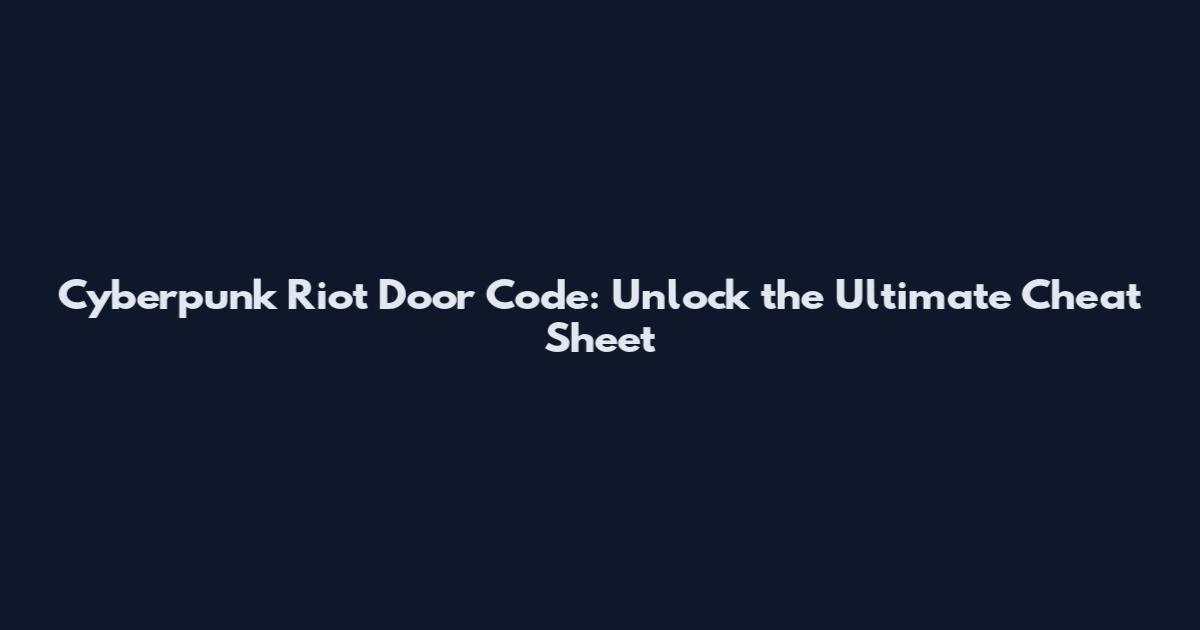 Cyberpunk Riot Door Code: Unlock the Ultimate Cheat Sheet