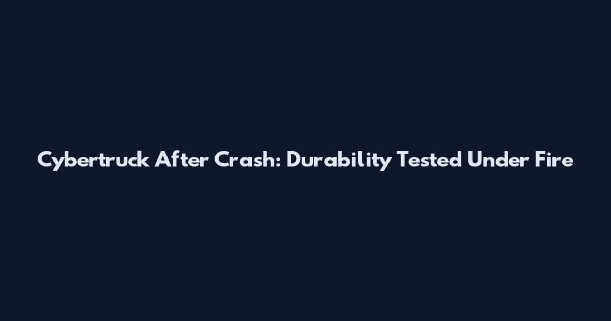 Cybertruck After Crash: Durability Tested Under Fire