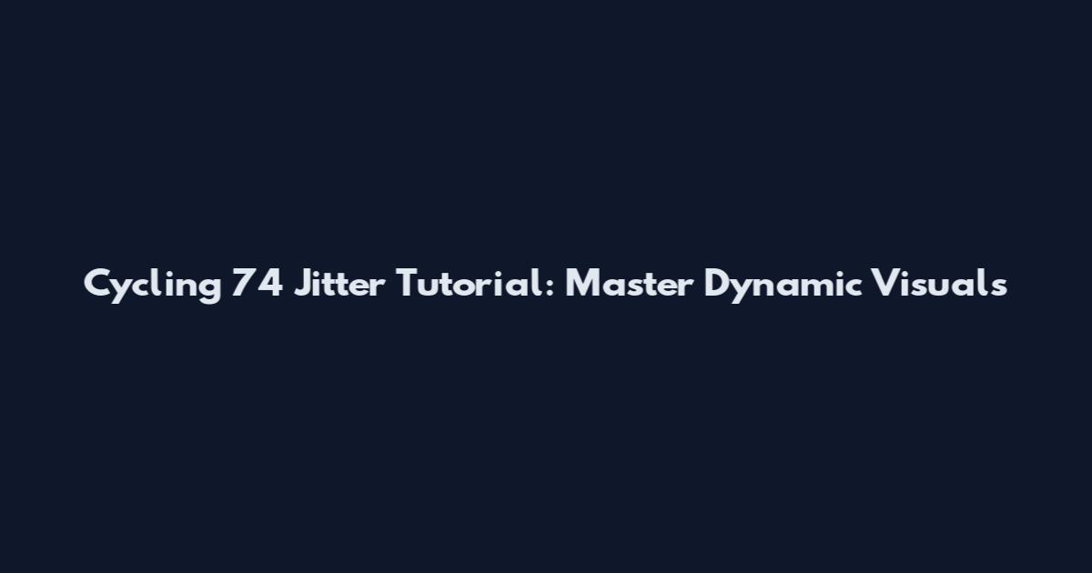 Cycling 74 Jitter Tutorial: Master Dynamic Visuals