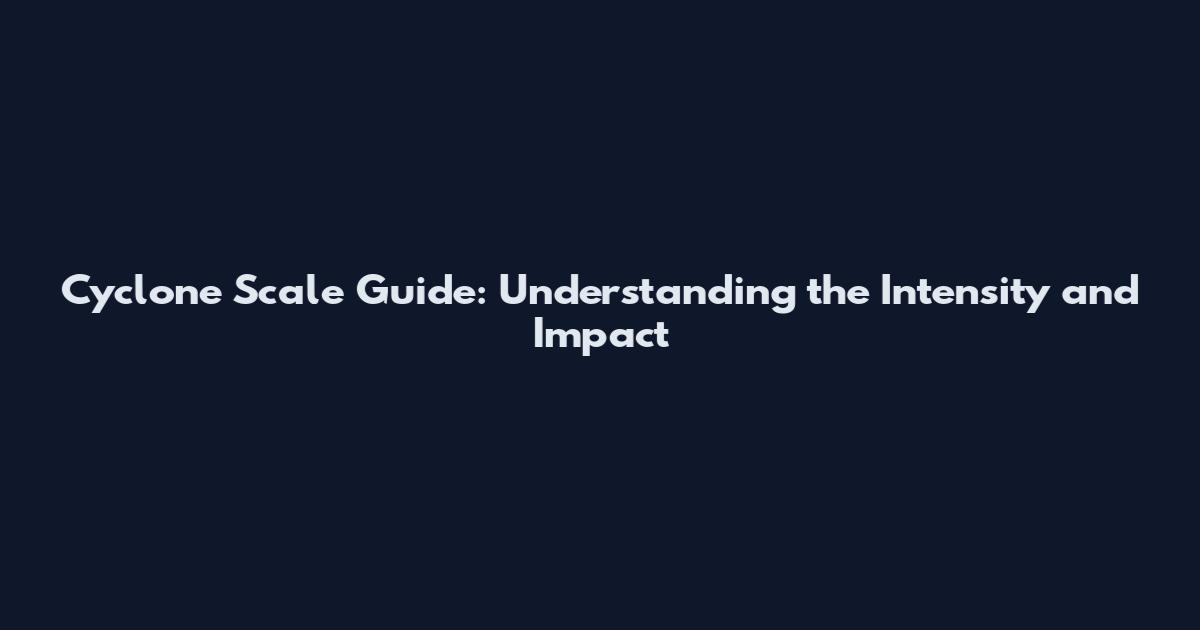 Cyclone Scale Guide: Understanding the Intensity and Impact