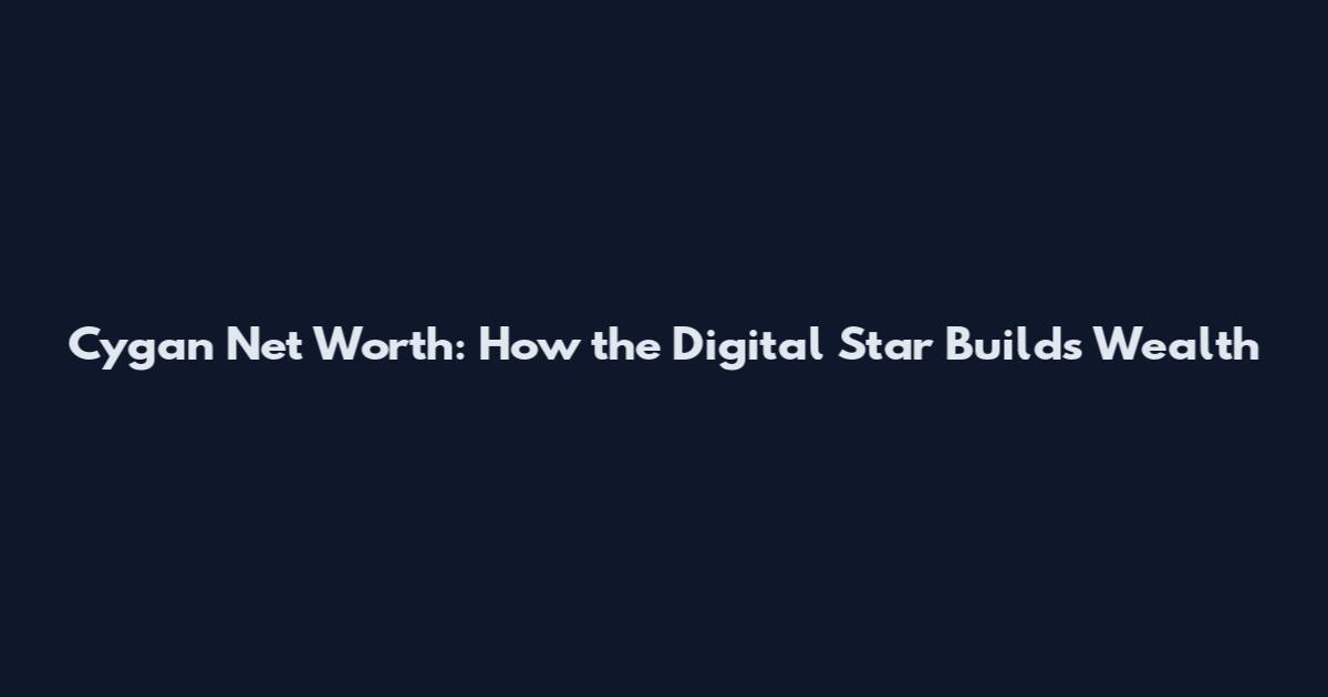 Cygan Net Worth: How the Digital Star Builds Wealth