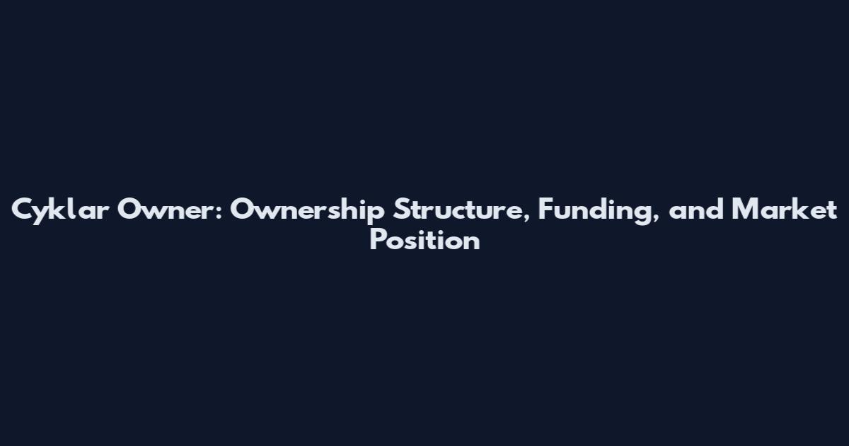 Cyklar Owner: Ownership Structure, Funding, and Market Position