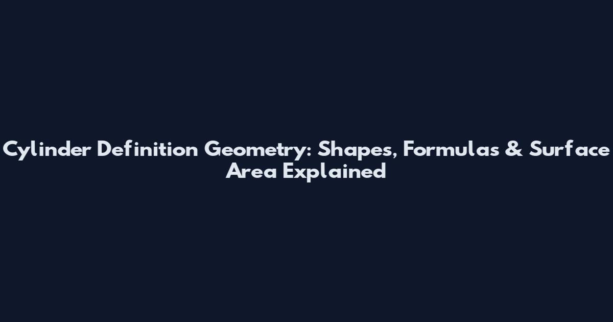 Cylinder Definition Geometry: Shapes, Formulas & Surface Area Explained