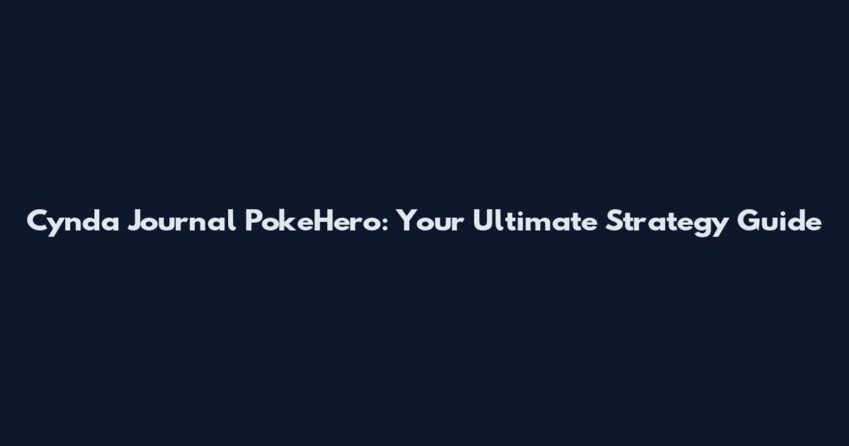 Cynda Journal PokeHero: Your Ultimate Strategy Guide