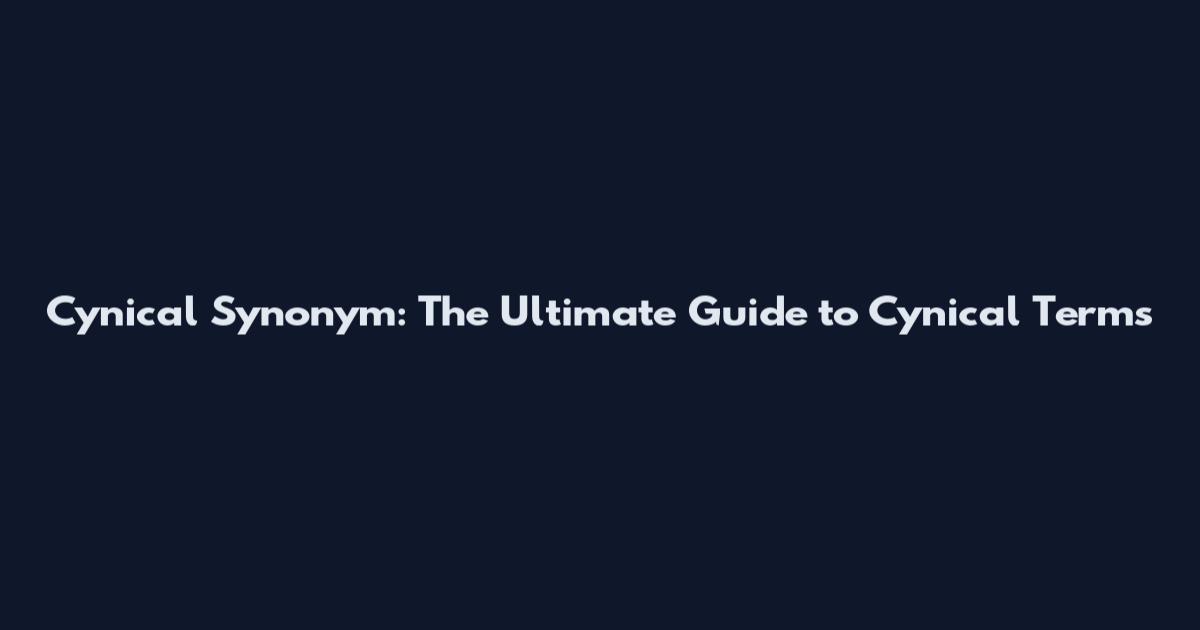 Cynical Synonym: The Ultimate Guide to Cynical Terms