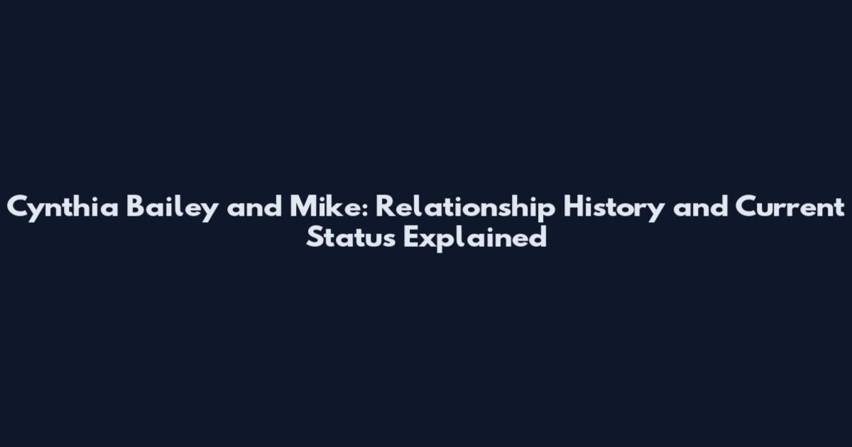 Cynthia Bailey and Mike: Relationship History and Current Status Explained