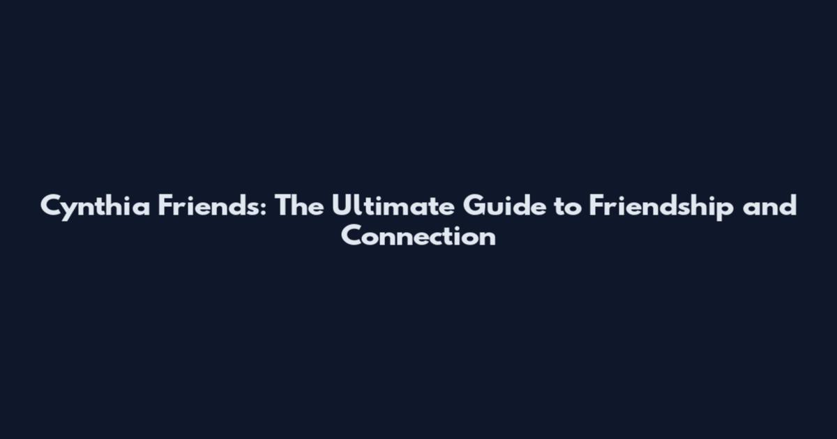 Cynthia Friends: The Ultimate Guide to Friendship and Connection