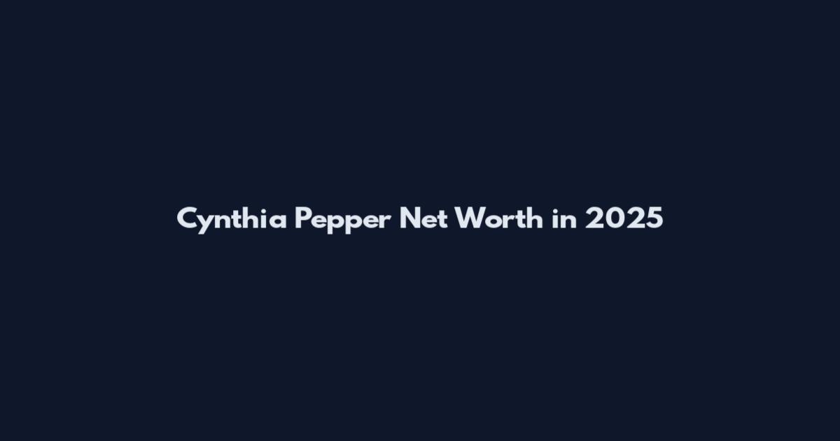 Cynthia Pepper Net Worth in 2025