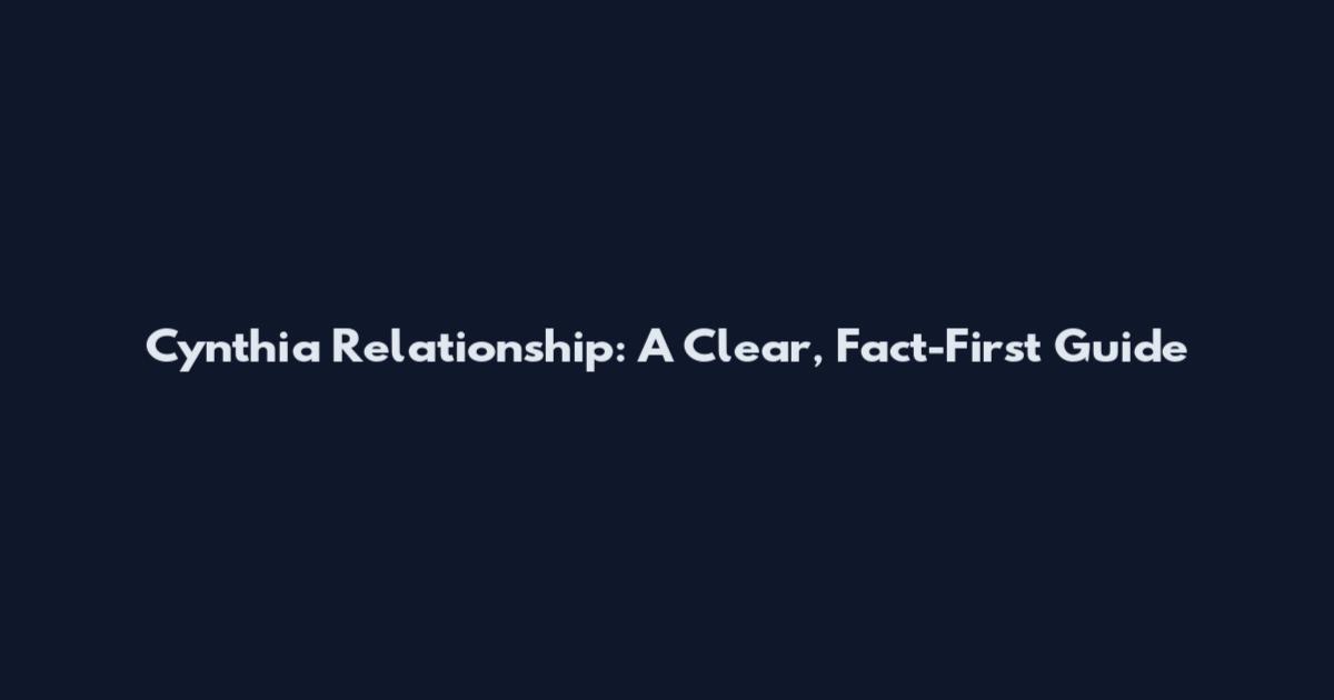 Cynthia Relationship: A Clear, Fact-First Guide