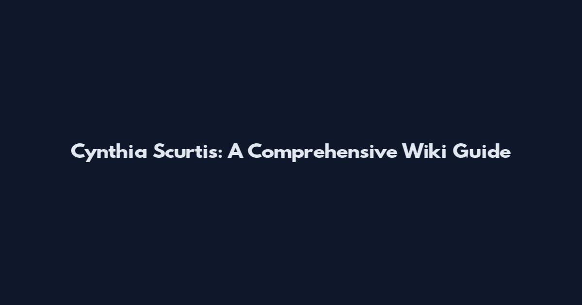 Cynthia Scurtis: A Comprehensive Wiki Guide