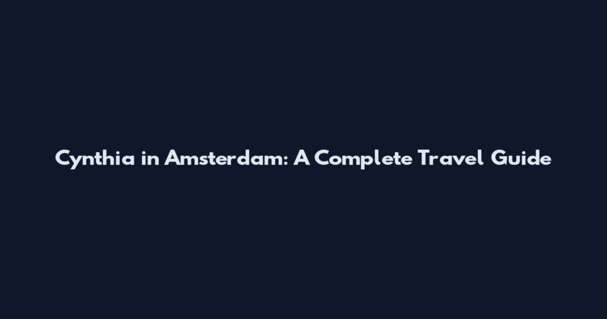 Cynthia in Amsterdam: A Complete Travel Guide