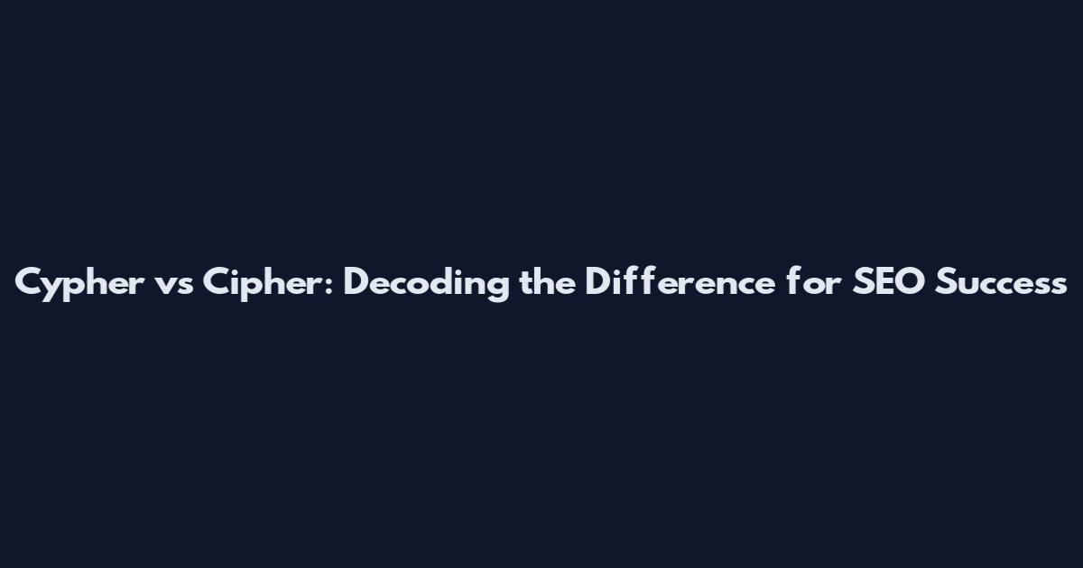 Cypher vs Cipher: Decoding the Difference for SEO Success