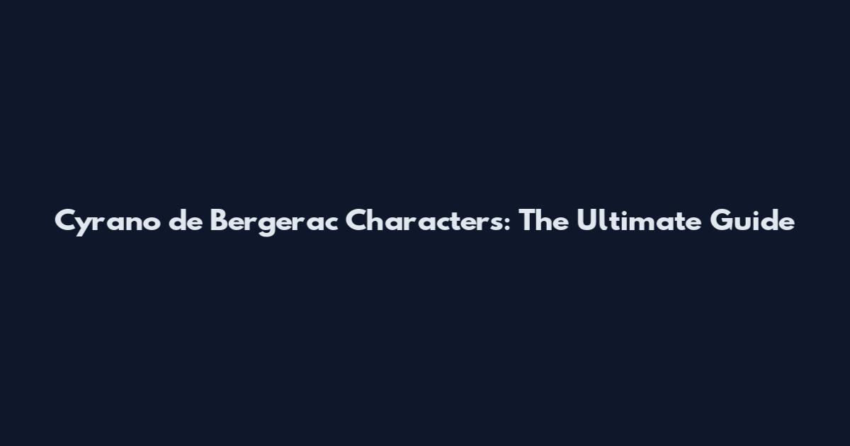 Cyrano de Bergerac Characters: The Ultimate Guide