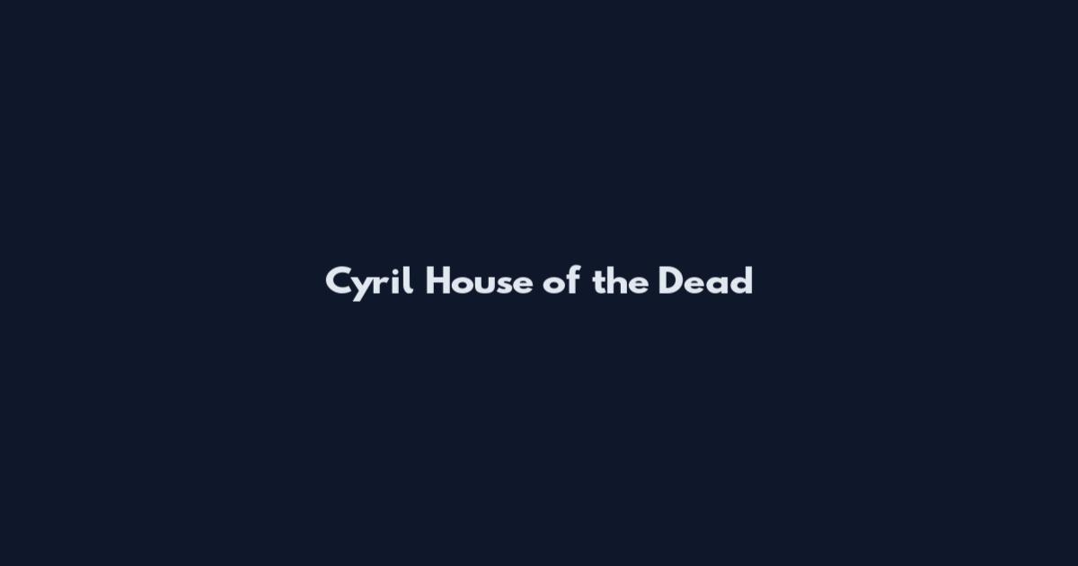 Cyril House of the Dead