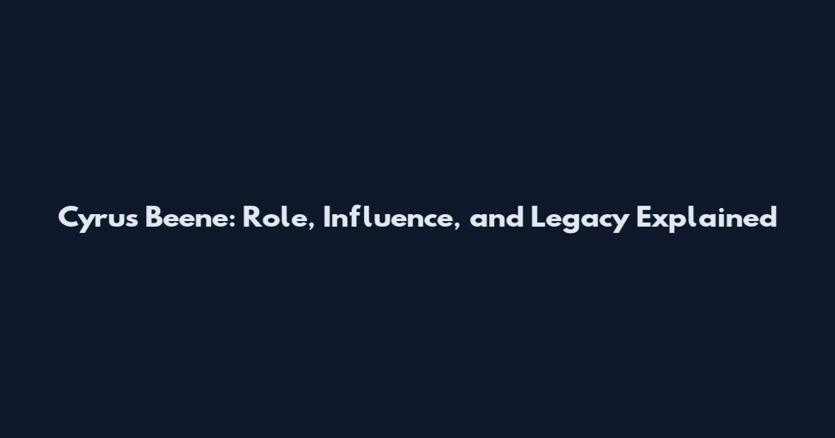 Cyrus Beene: Role, Influence, and Legacy Explained