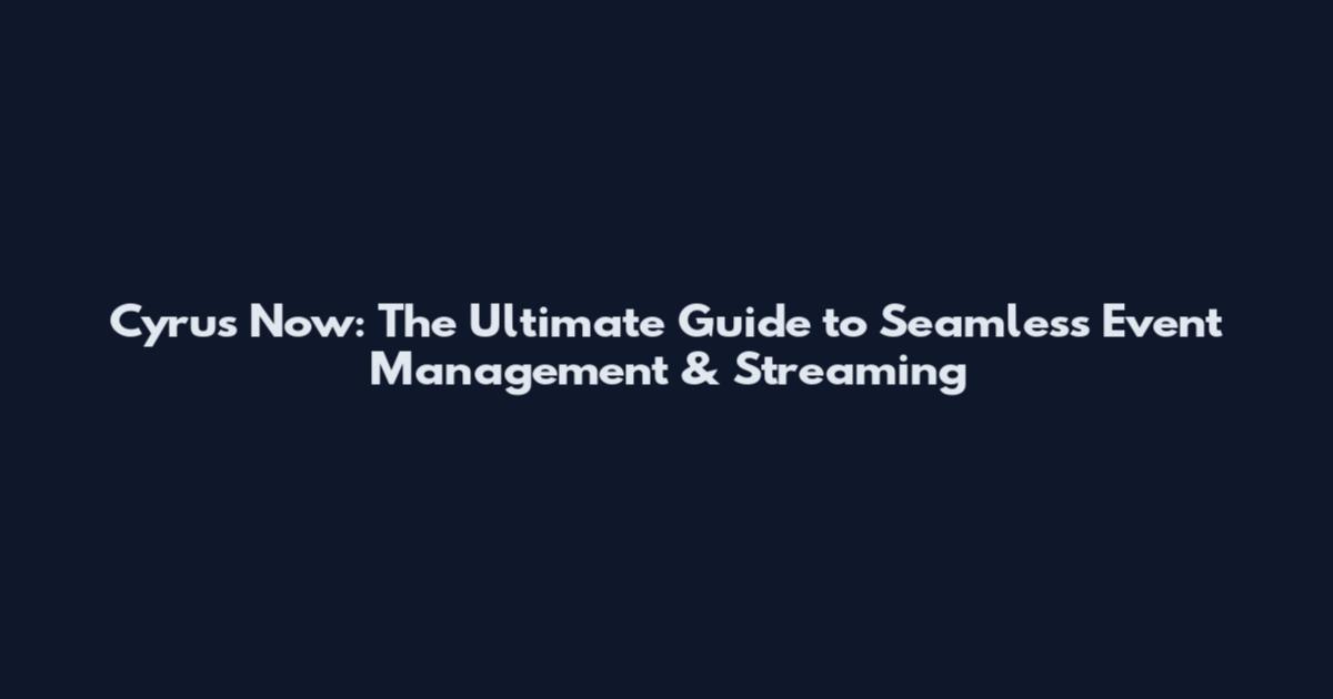 Cyrus Now: The Ultimate Guide to Seamless Event Management & Streaming
