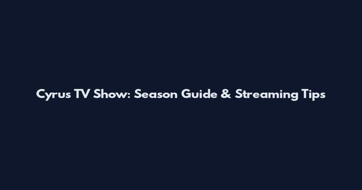 Cyrus TV Show: Season Guide & Streaming Tips
