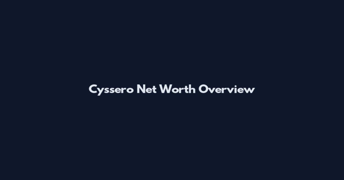 Cyssero Net Worth Overview