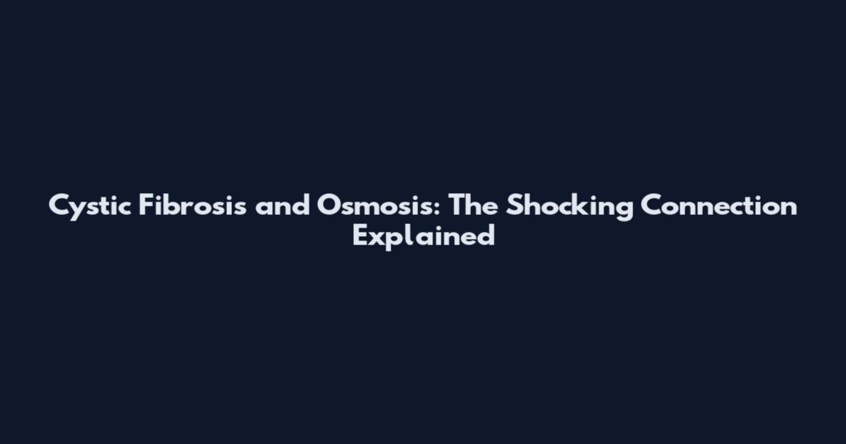 Cystic Fibrosis and Osmosis: The Shocking Connection Explained