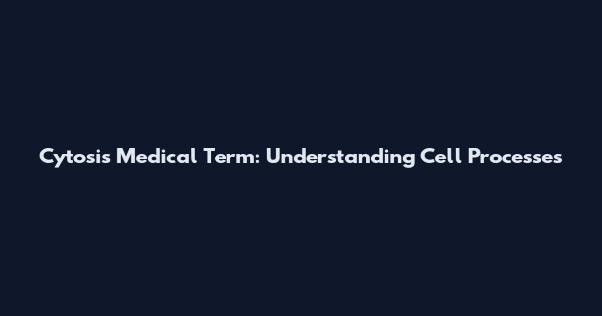 Cytosis Medical Term: Understanding Cell Processes