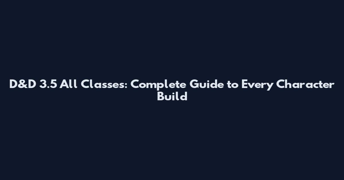 D&D 3.5 All Classes: Complete Guide to Every Character Build