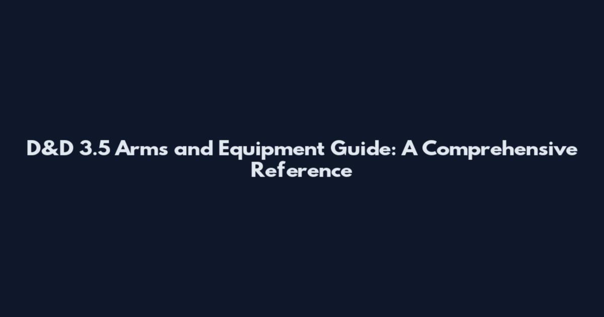 D&D 3.5 Arms and Equipment Guide: A Comprehensive Reference