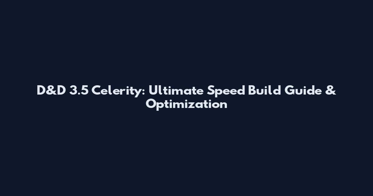 D&D 3.5 Celerity: Ultimate Speed Build Guide & Optimization